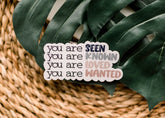 Savannah and James Co - Vinyl Sticker - You Are Seen, Wanted and Loved