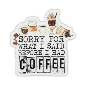 Savannah and James Co - Vinyl Sticker - Sorry For What I Said Before Coffee